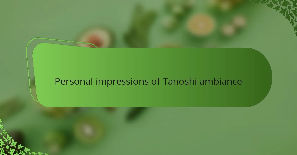 Personal impressions of Tanoshi ambiance
