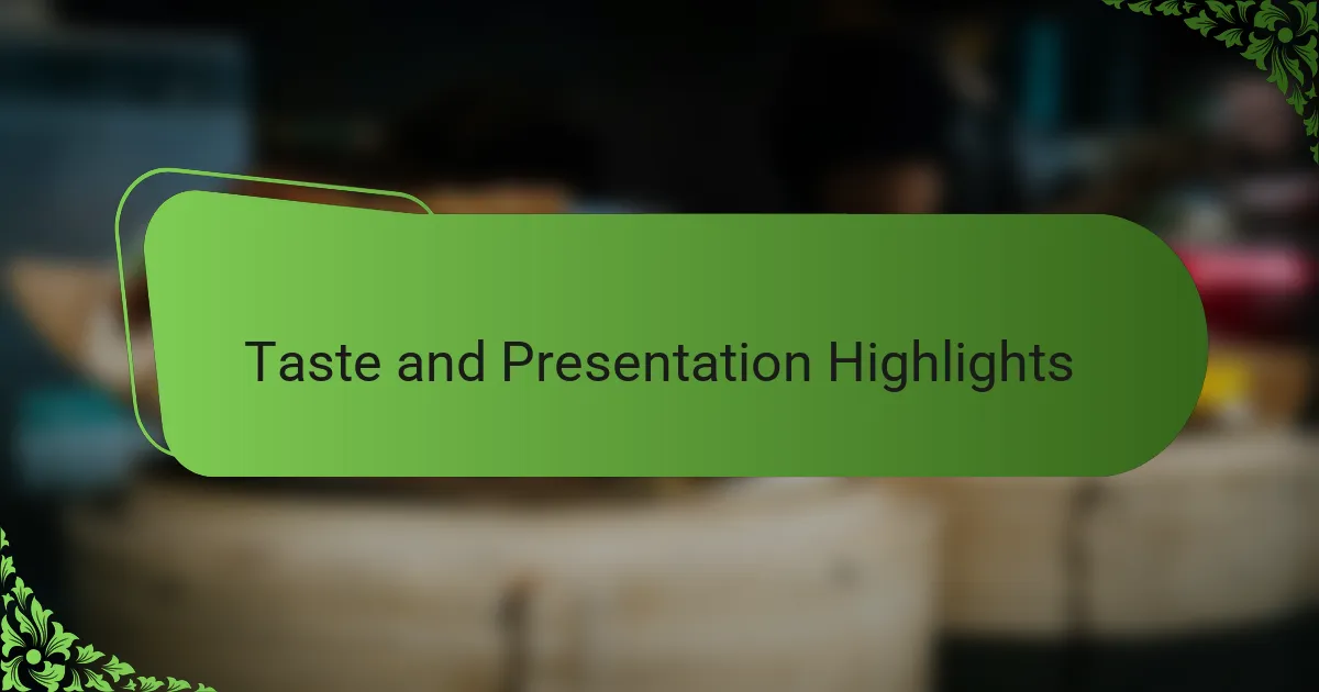 Taste and Presentation Highlights